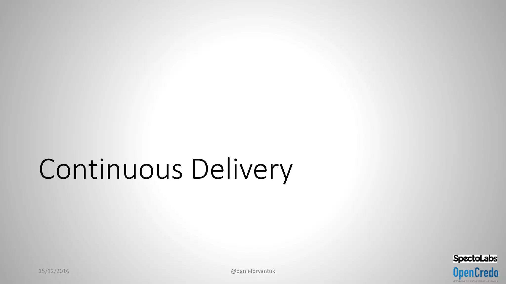 Continuous Delivery
15/12/2016 @danielbryantuk
 