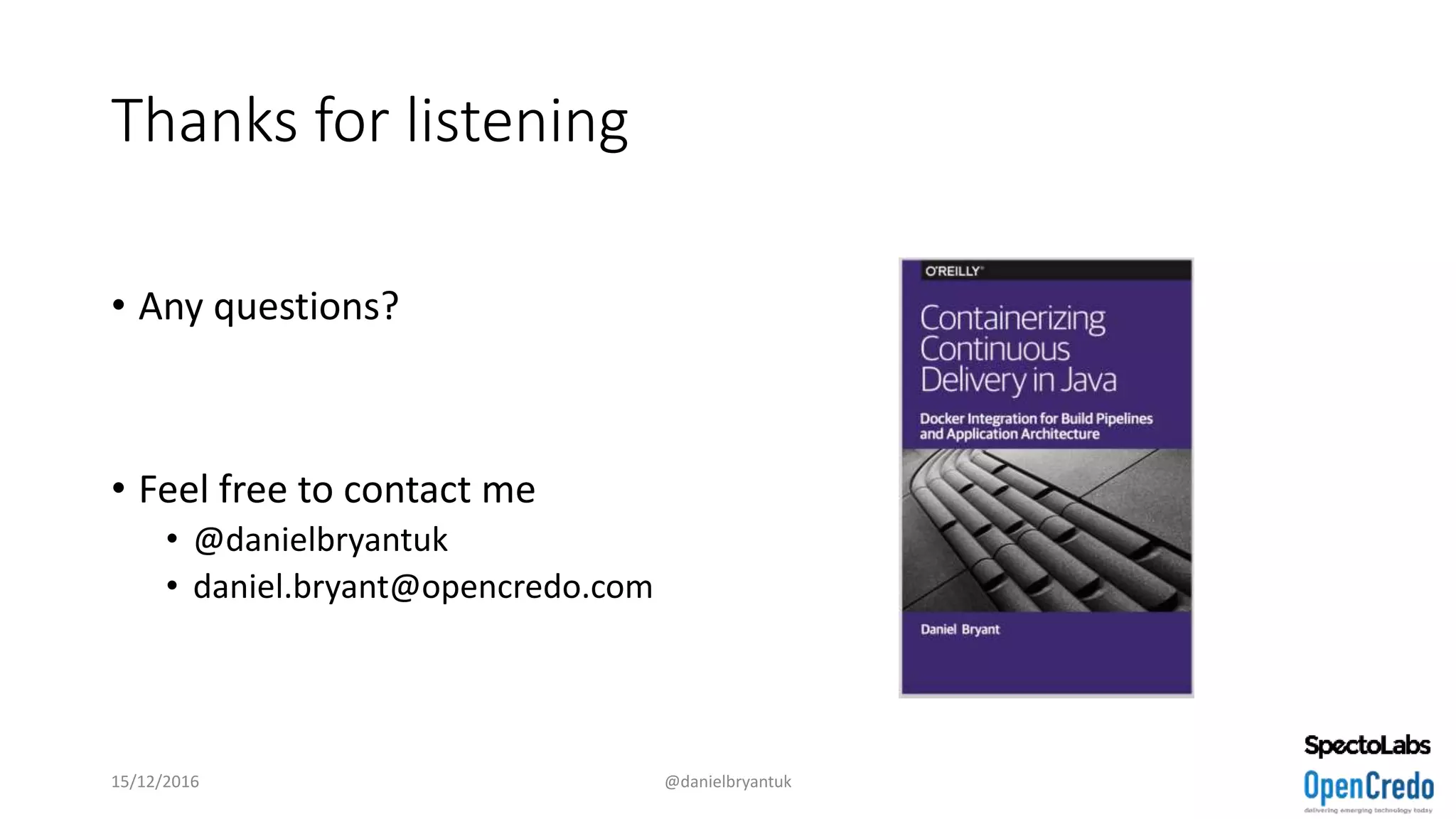 Thanks for listening
• Any questions?
• Feel free to contact me
• @danielbryantuk
• daniel.bryant@opencredo.com
15/12/2016 @danielbryantuk
 