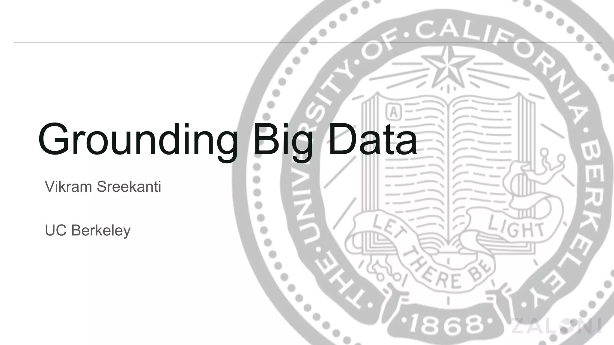 Grounding Big Data
Vikram Sreekanti
UC Berkeley
 