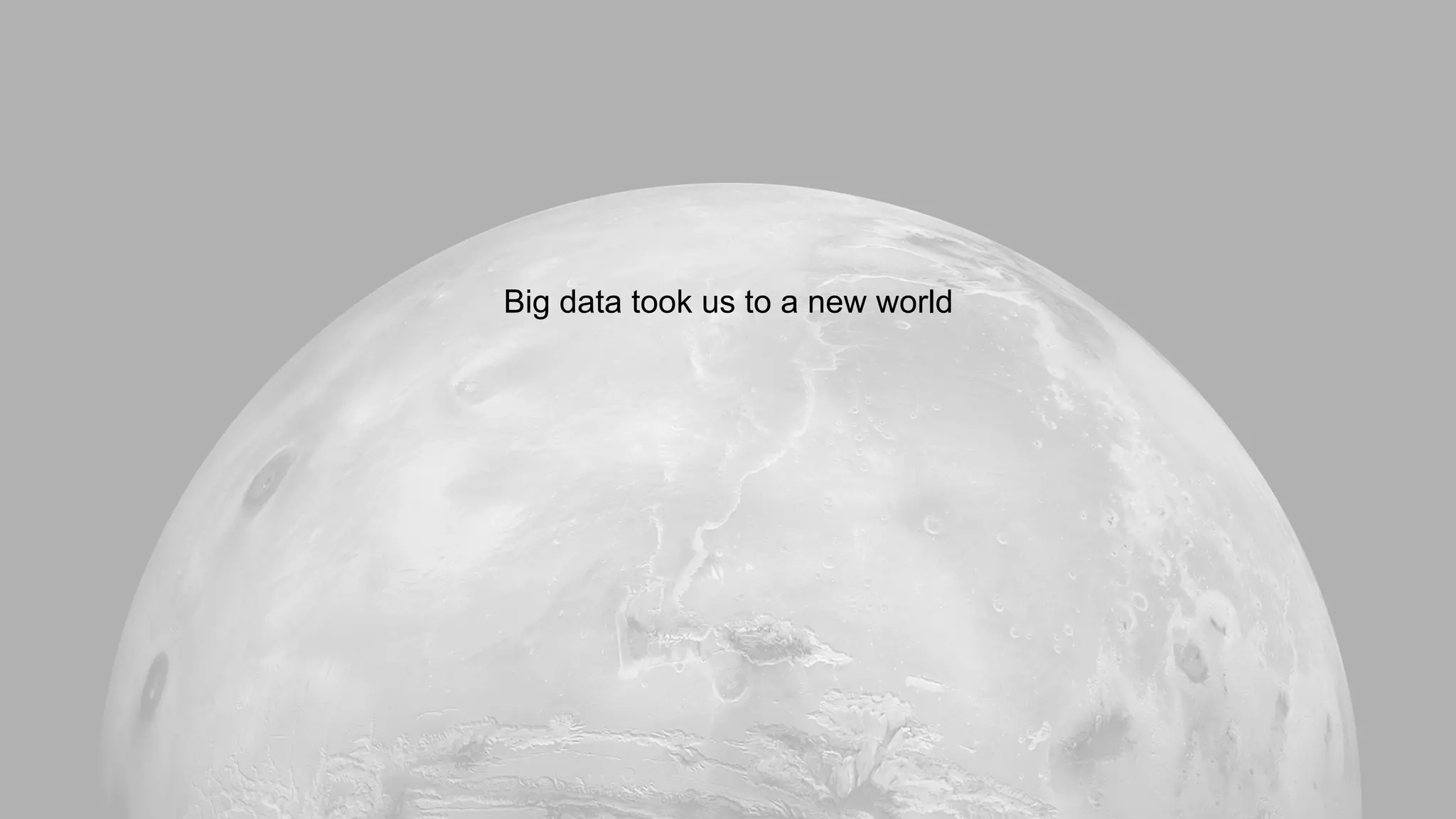 Big data took us to a new world
 