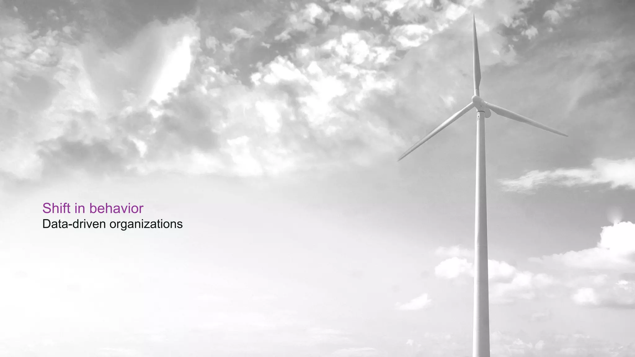 Shift in behavior
Data-driven organizations
 