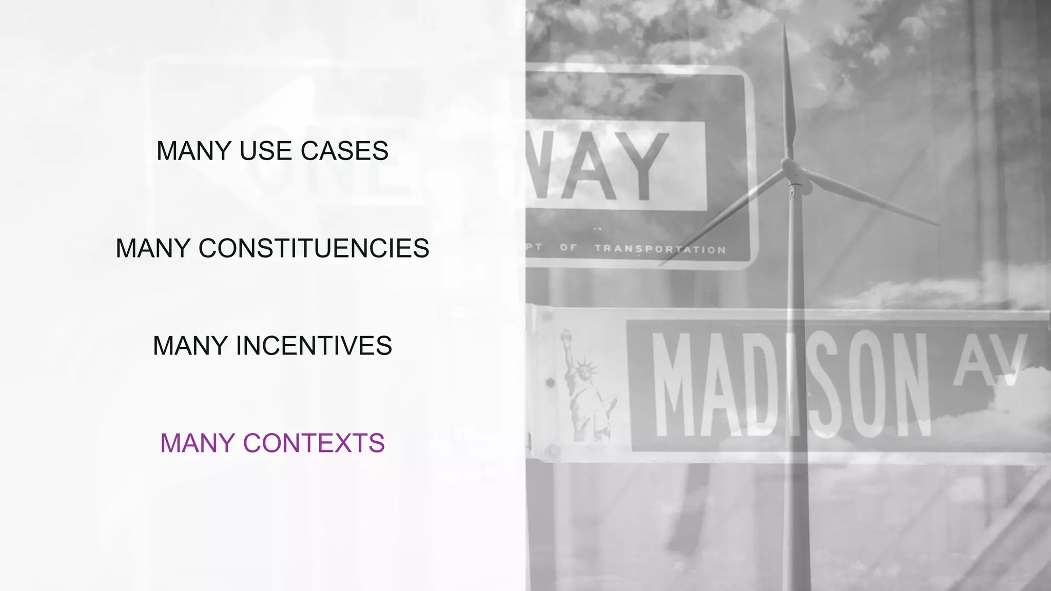 MANY USE CASES
MANY CONSTITUENCIES
MANY INCENTIVES
MANY CONTEXTS
 
