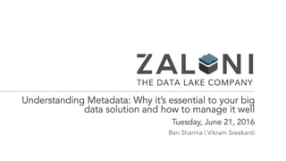 Understanding Metadata: Why it’s essential to your big
data solution and how to manage it well
Tuesday, June 21, 2016
Ben Sharma | Vikram Sreekanti
 