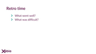 Retro time
What went well?
What was difficult?
 