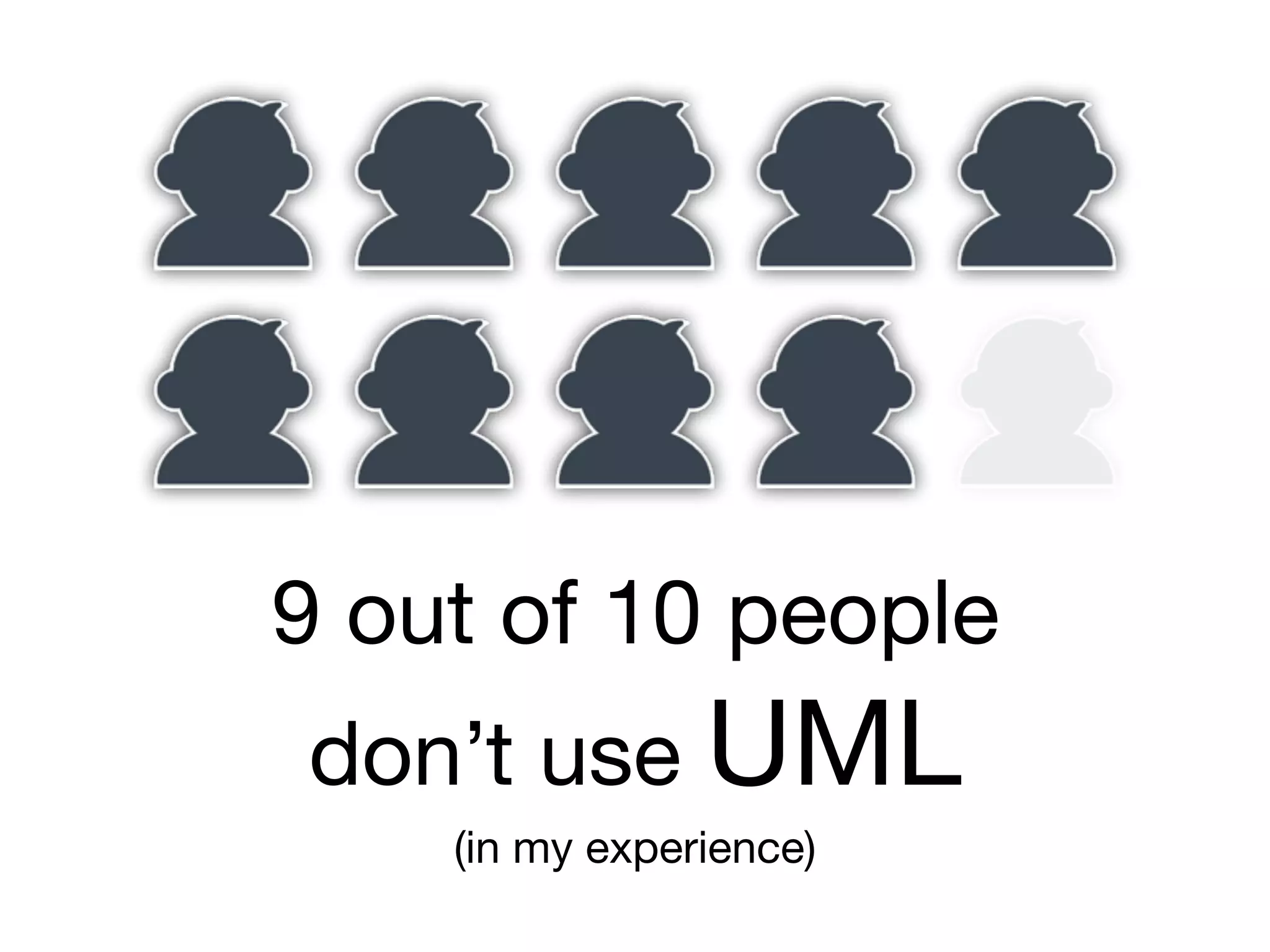 9 out of 10 people

don’t use UML

(in my experience)
 