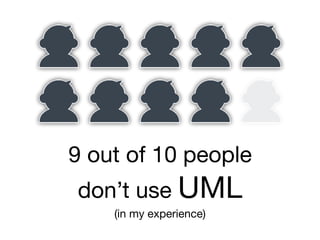 9 out of 10 people

don’t use UML

(in my experience)
 