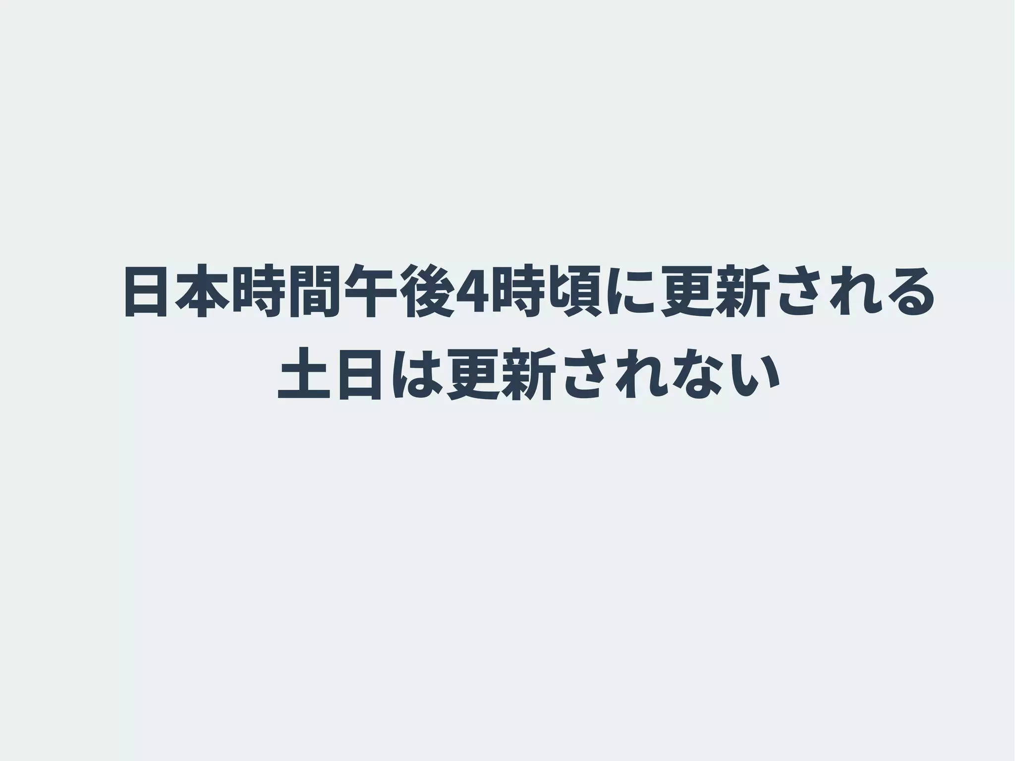 日本時間午後4時頃に更新される
土日は更新されない
 