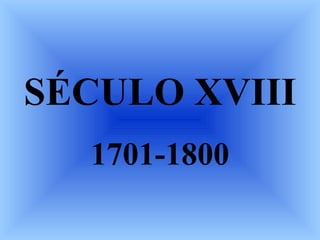 SÉCULO XVIII 1701-1800 