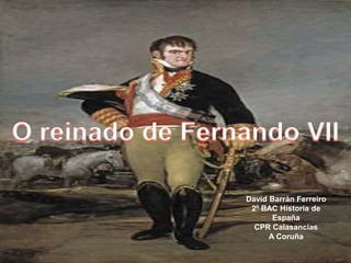 David Barrán Ferreiro
2º BAC Historia de
España
CPR Calasancias
A Coruña
 
