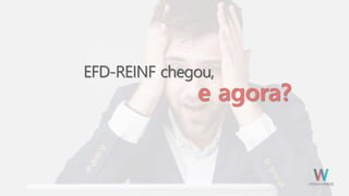 EFD-REINF chegou,
e agora?
 