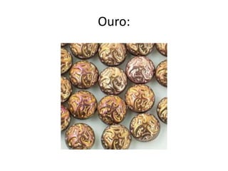 Ouro:
 