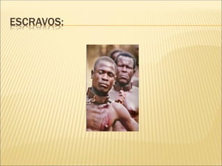 ESCRAVOS:
 