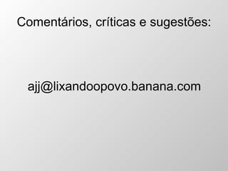 Comentários, críticas e sugestões: [email_address] 