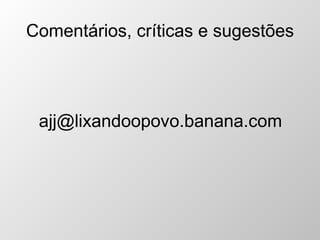Comentários, críticas e sugestões [email_address] 