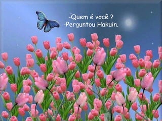 -Quem é você ?
-Perguntou Hakuin.
 