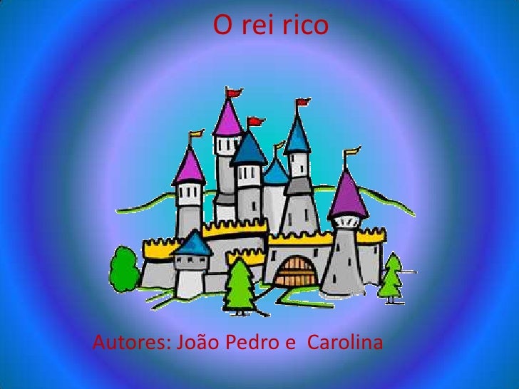 O rei ricoAutores: João Pedro e Carolina 