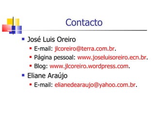 Contacto  José Luis Oreiro E-mail:  [email_address] .  Página pessoal:  www.joseluisoreiro.ecn.br .  Blog:  www.jlcoreiro.wordpress.com .  Eliane Araújo  E-mail:  [email_address] .  