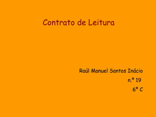 Raúl Manuel Santos Inácio n.º 19  6º C Contrato de Leitura 