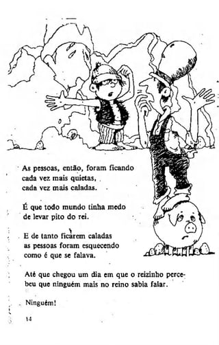 Até que chegou um dia em que o reizinho percebeu que ninguém mais no reino sabia falar.
, Ninguém!
í

s

14

 