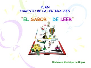 PLAN 	FOMENTO DE LA LECTURA 2009 “ELSABOR  DELEER” Biblioteca Municipal de Hoyos 