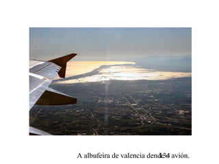 A albufeira de valencia dende o avión.134
 