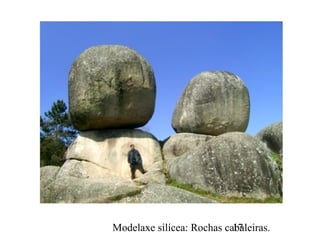 Modelaxe silícea: Rochas cabaleiras.17
 
