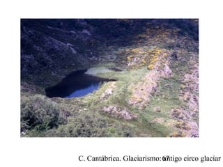 C. Cantábrica. Glaciarismo: antigo circo glaciar67
 