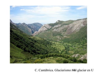 C. Cantábrica. Glaciarismo: val glaciar en U69
 