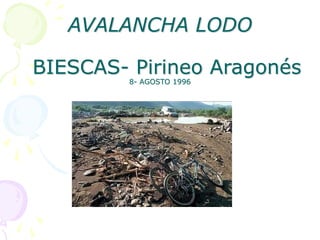 AVALANCHA LODO
BIESCAS- Pirineo Aragonés
8- AGOSTO 1996
 