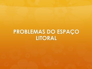 PROBLEMAS DO ESPAÇO LITORAL