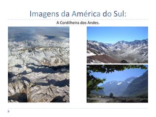 Imagens da América do Sul:
       A Cordilheira dos Andes.
 
