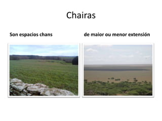 ChairasSon espacios chansde maior ou menor extensión