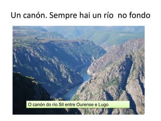 Un canón. Sempre hai un río  no fondoO canón do río Sil entre Ourense e Lugo
