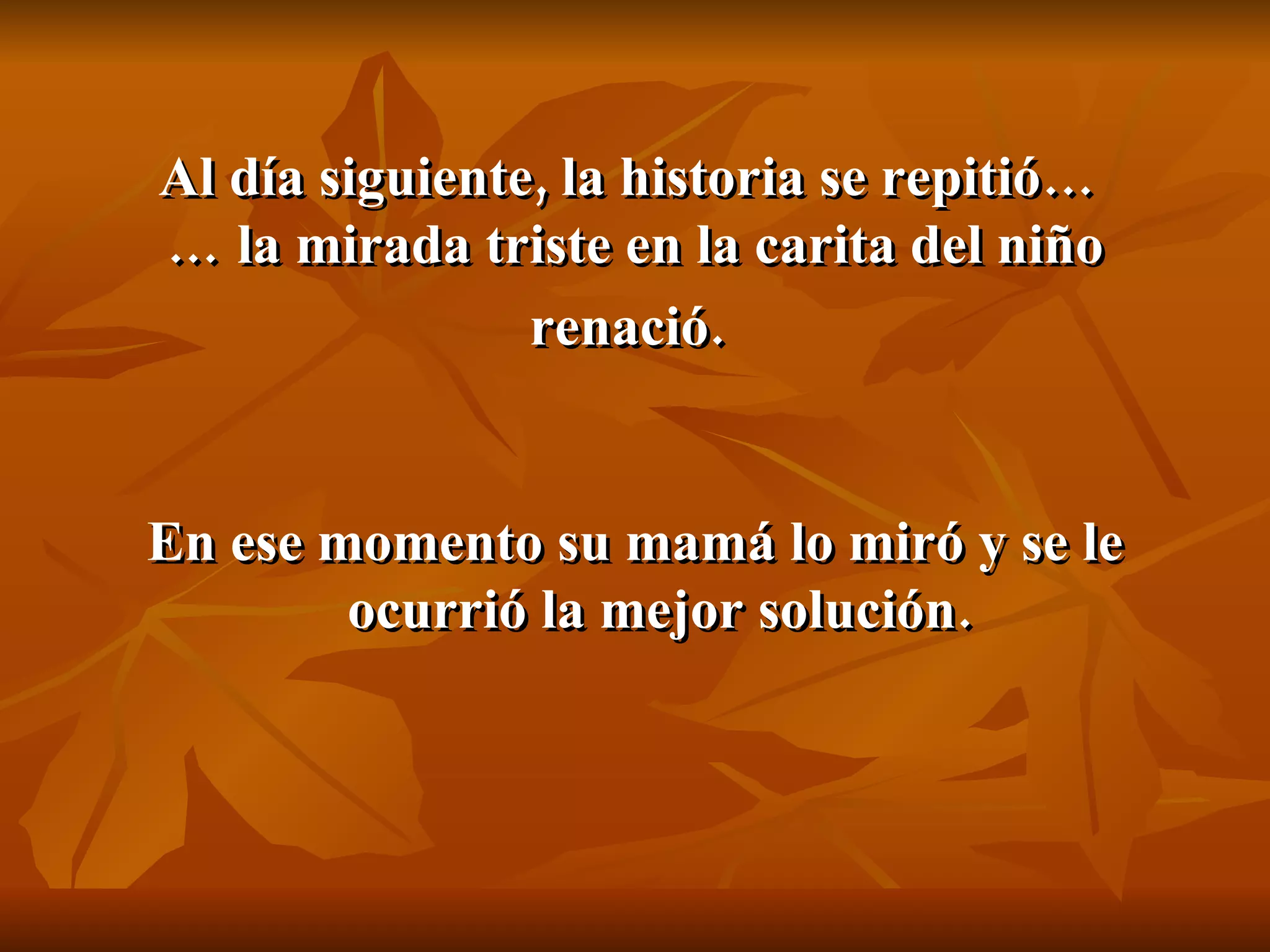 Al día siguiente, la historia se repitió…  … la mirada triste en la carita del niño renació.   En ese momento su mamá lo miró y se le ocurrió la mejor solución. 