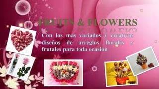FRUITS & FLOWERS
 