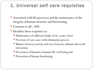 1. Universal self care requisites  ,[object Object],[object Object],[object Object],[object Object],[object Object],[object Object],[object Object],[object Object]