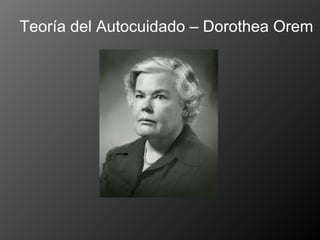 Teoría del Autocuidado – Dorothea Orem 