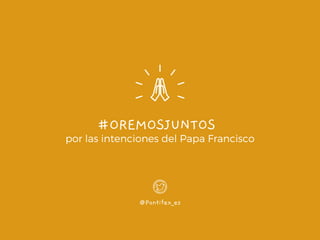 #OREMOSJUNTOS
por las intenciones del Papa Francisco
@Pontifex_es
 