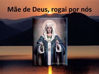 Mãe de Deus, rogai por nós 