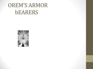   OREM’S ARMOR        bEARERS                          