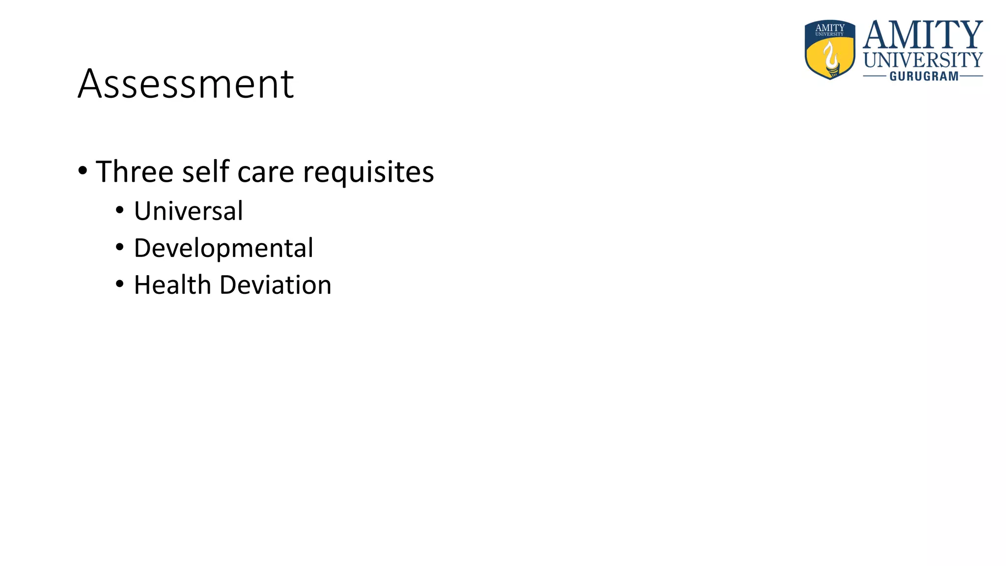 Assessment
• Three self care requisites
• Universal
• Developmental
• Health Deviation
 