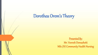 Dorothea Orem’s Theory
PresentedBy:
Mr. Veeresh Demashetti
MSc (N) Community HealthNursing
 