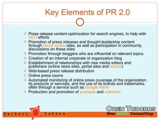 Key Elements of PR 2.0 <ul><ul><li>Press release content optimization for search engines, to help with  SEO  efforts  </li...