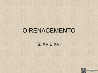 O RENACEMENTO S. XV E XVI Cadro de referencia vía  flickr 