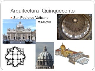Arquitectura Quinquecento
 San Pedro do Vaticano:
Miguel Anxo
 