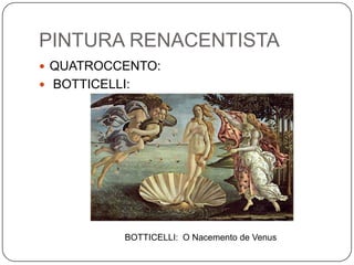 PINTURA RENACENTISTA
 QUATROCCENTO:
 BOTTICELLI:
BOTTICELLI: O Nacemento de Venus
 