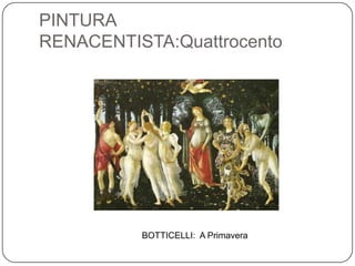 PINTURA
RENACENTISTA:Quattrocento
BOTTICELLI: A Primavera
 