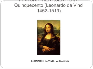 PINTURA RENACENTISTA:
Quinquecento (Leonardo da Vinci
1452-1519)
LEONARDO da VINCI: A Gioconda
 