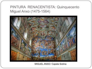 PINTURA RENACENTISTA: Quinquecento
Miguel Anxo (1475-1564)
MIGUEL ANXO: Capela Sixtina
 