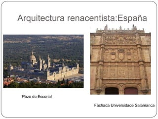 Arquitectura renacentista:España
Pazo do Escorial
Fachada Universidade Salamanca
 